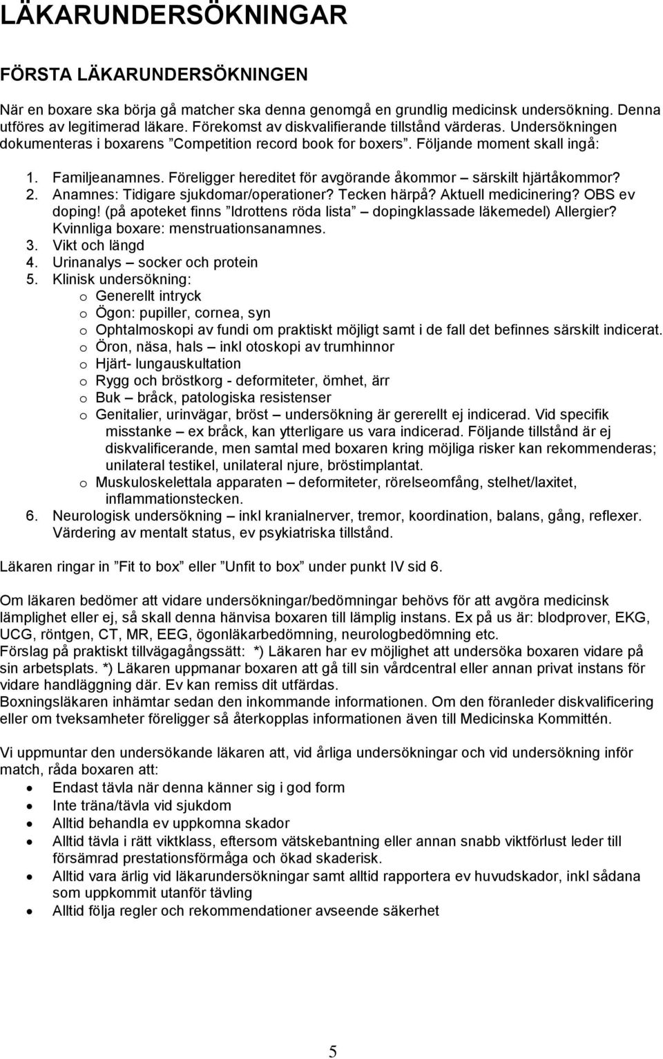 Föreligger hereditet för avgörande åkommor särskilt hjärtåkommor? 2. Anamnes: Tidigare sjukdomar/operationer? Tecken härpå? Aktuell medicinering? OBS ev doping!