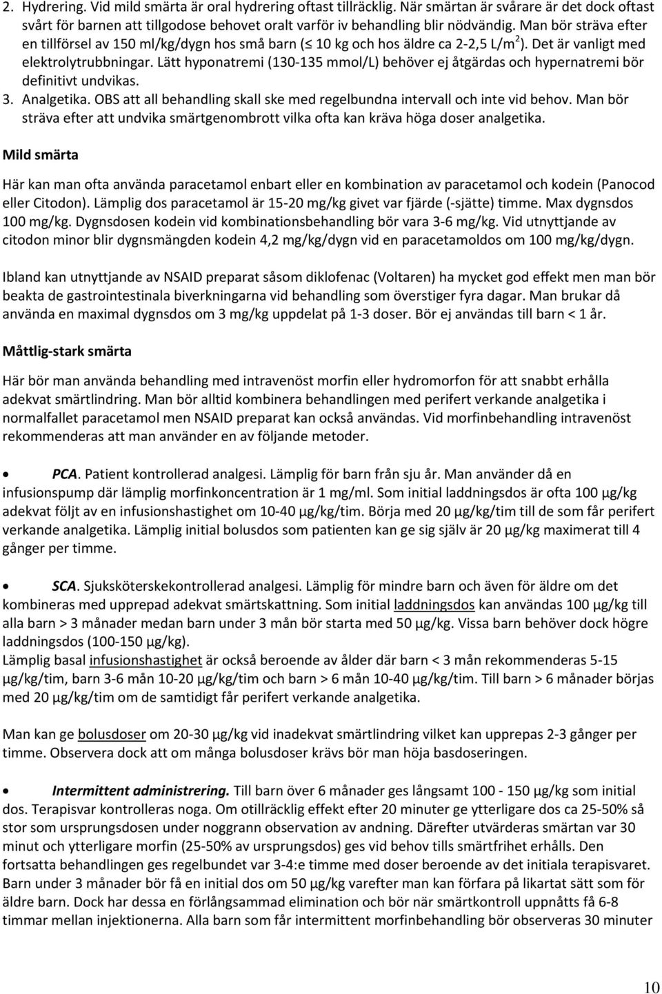 Lätt hyponatremi (130 135 mmol/l) behöver ej åtgärdas och hypernatremi bör definitivt undvikas. 3. Analgetika. OBS att all behandling skall ske med regelbundna intervall och inte vid behov.