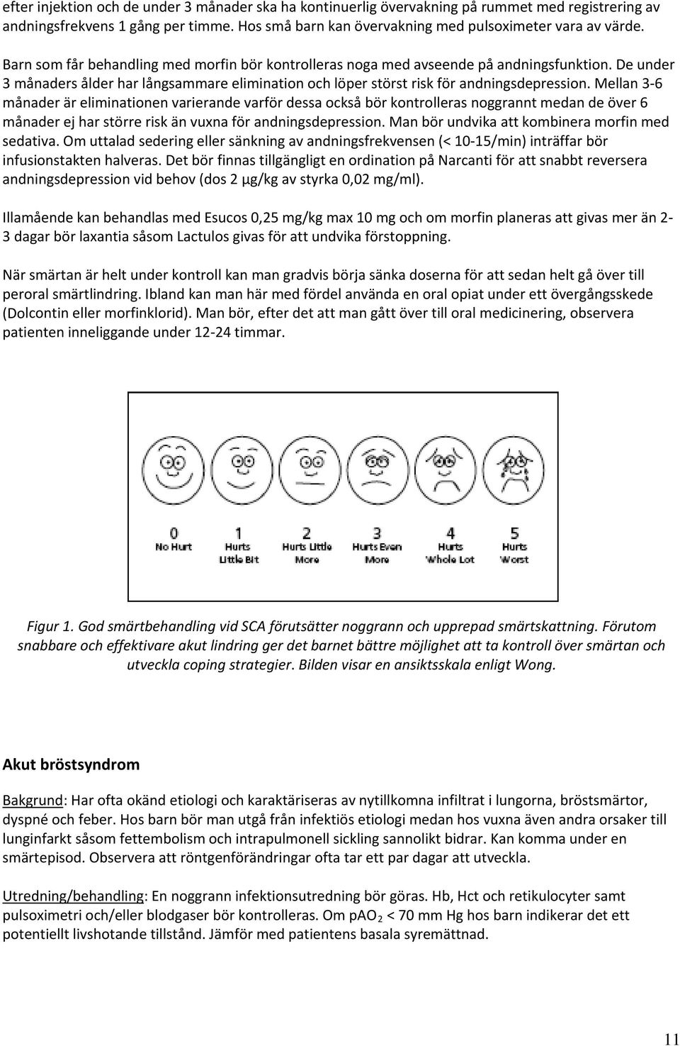 Mellan 3 6 månader är eliminationen varierande varför dessa också bör kontrolleras noggrannt medan de över 6 månader ej har större risk än vuxna för andningsdepression.