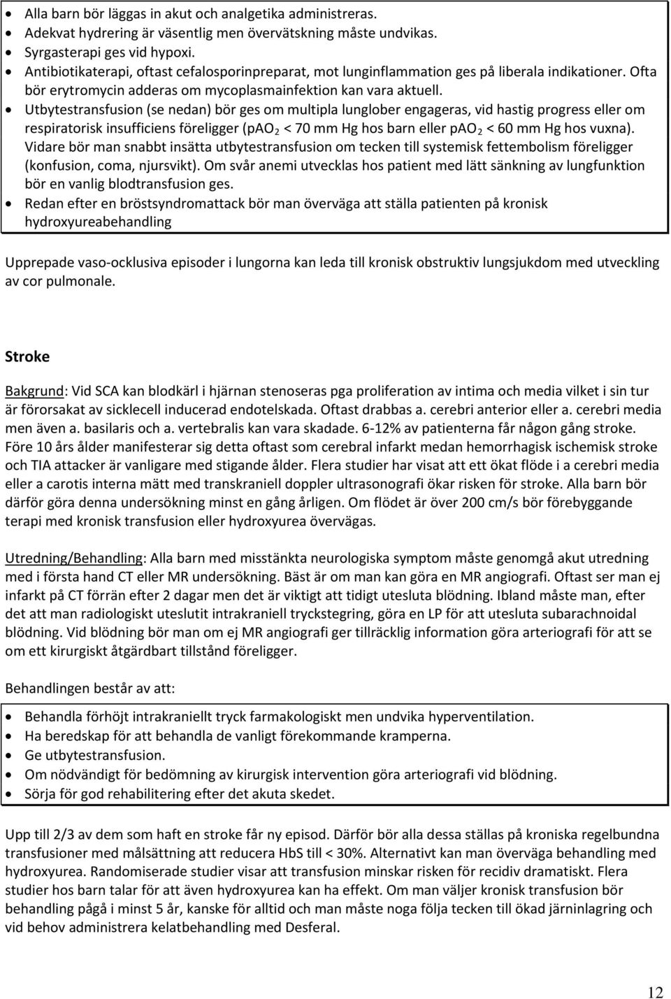 Utbytestransfusion (se nedan) bör ges om multipla lunglober engageras, vid hastig progress eller om respiratorisk insufficiens föreligger (pao 2 < 70 mm Hg hos barn eller pao 2 < 60 mm Hg hos vuxna).