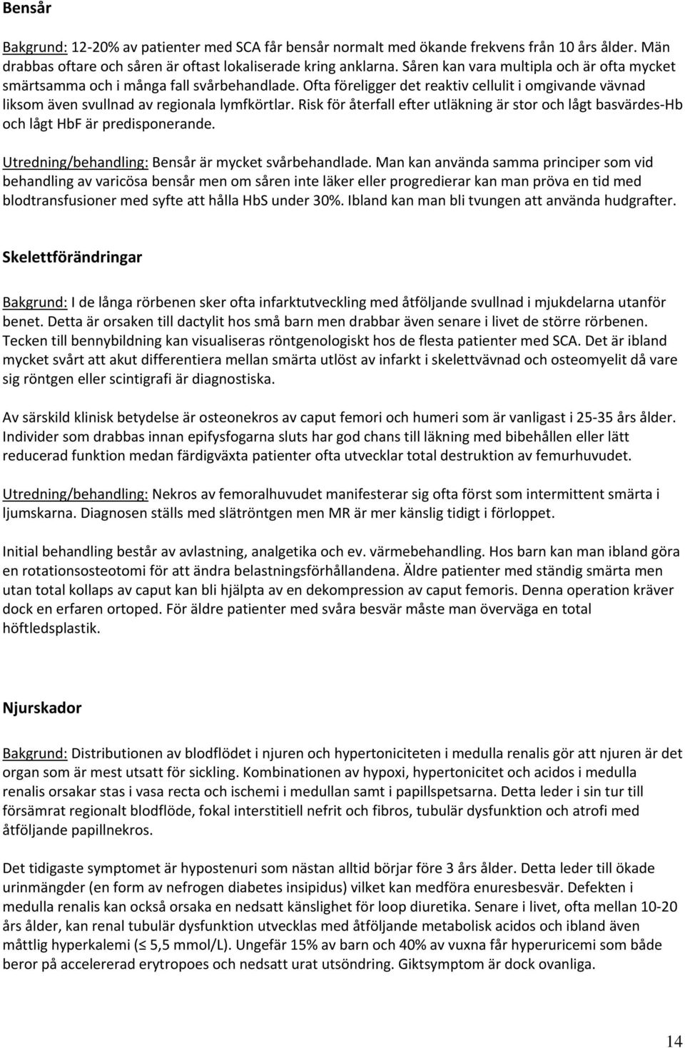 Risk för återfall efter utläkning är stor och lågt basvärdes Hb och lågt HbF är predisponerande. Utredning/behandling: Bensår är mycket svårbehandlade.