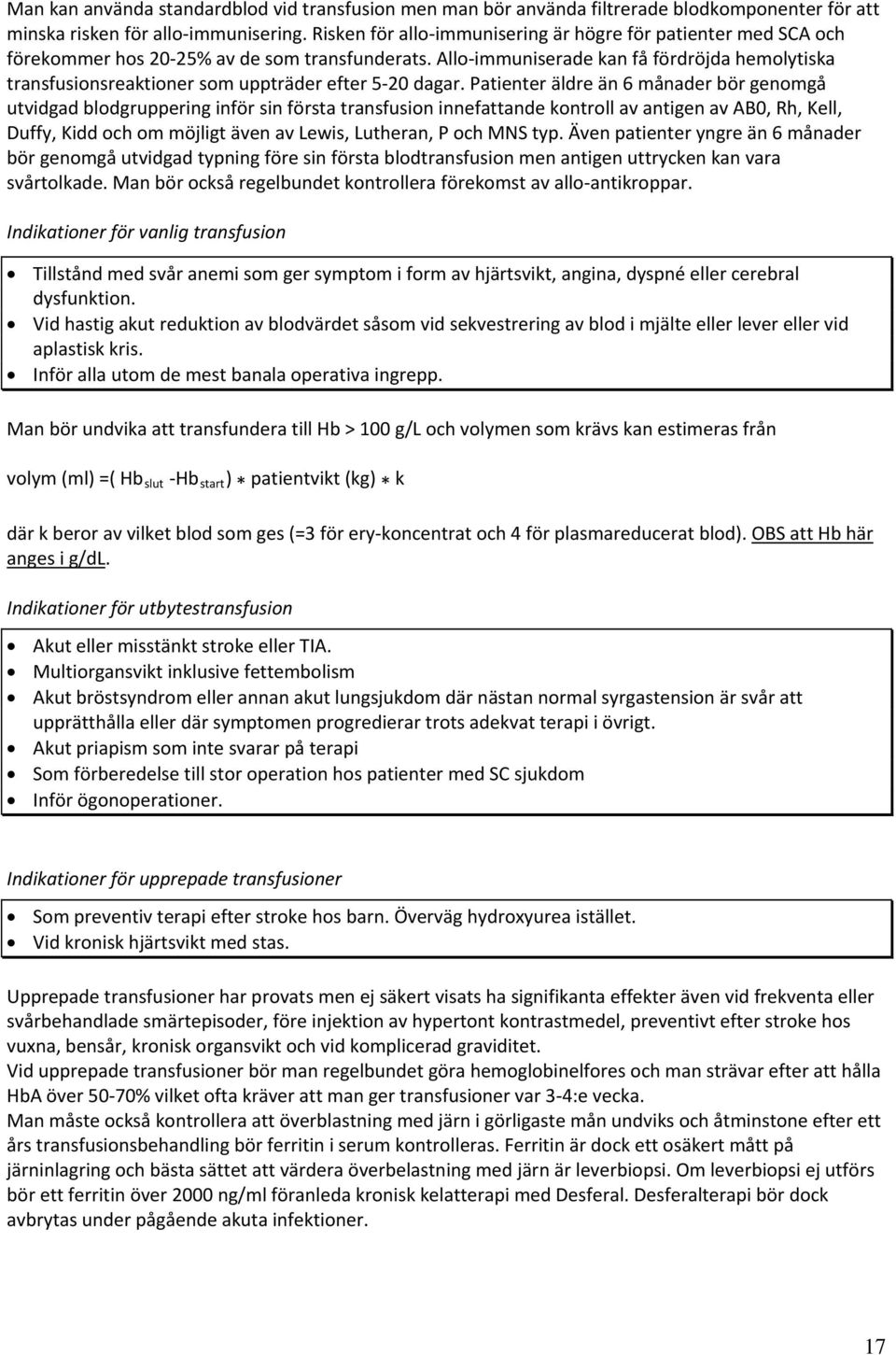 Allo immuniserade kan få fördröjda hemolytiska transfusionsreaktioner som uppträder efter 5 20 dagar.