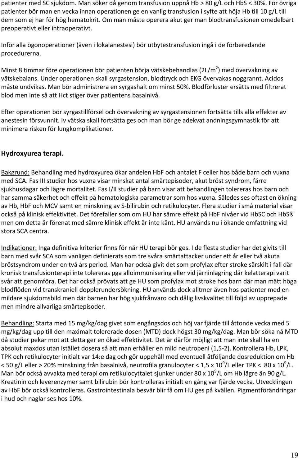 Om man måste operera akut ger man blodtransfusionen omedelbart preoperativt eller intraoperativt.