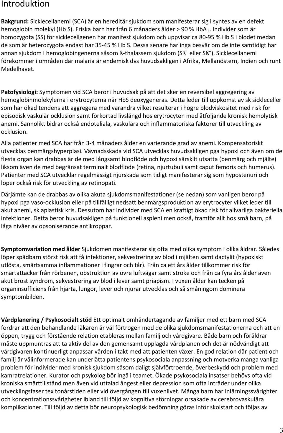 Dessa senare har inga besvär om de inte samtidigt har annan sjukdom i hemoglobingenerna såsom ß thalassem sjukdom (Sß + eller Sß ).