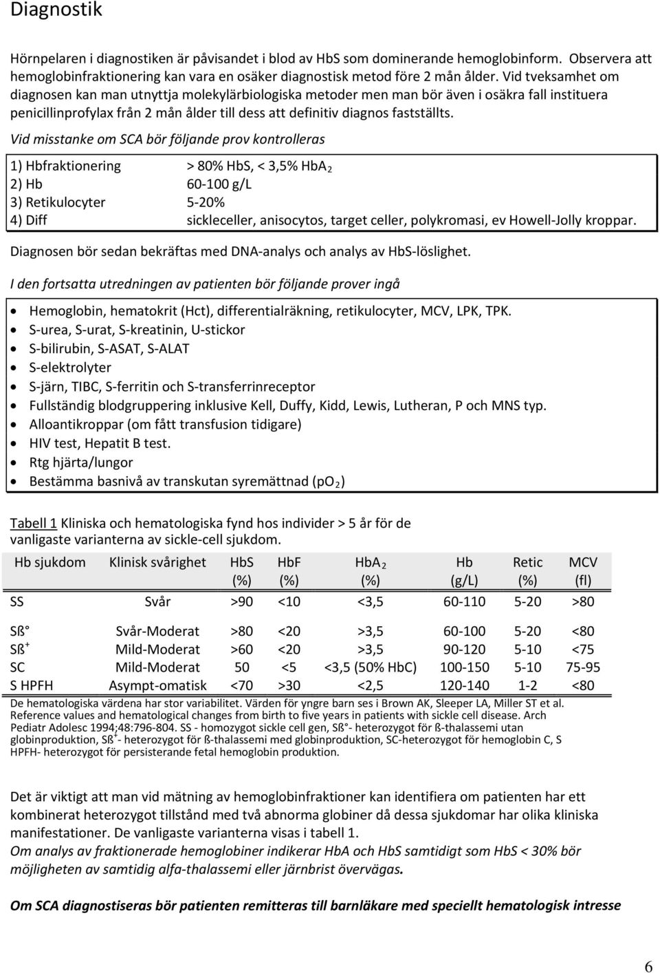 Vid misstanke om SCA bör följande prov kontrolleras 1) Hbfraktionering > 80% HbS, < 3,5% HbA 2 2) Hb 60 100 g/l 3) Retikulocyter 5 20% 4) Diff sickleceller, anisocytos, target celler, polykromasi, ev