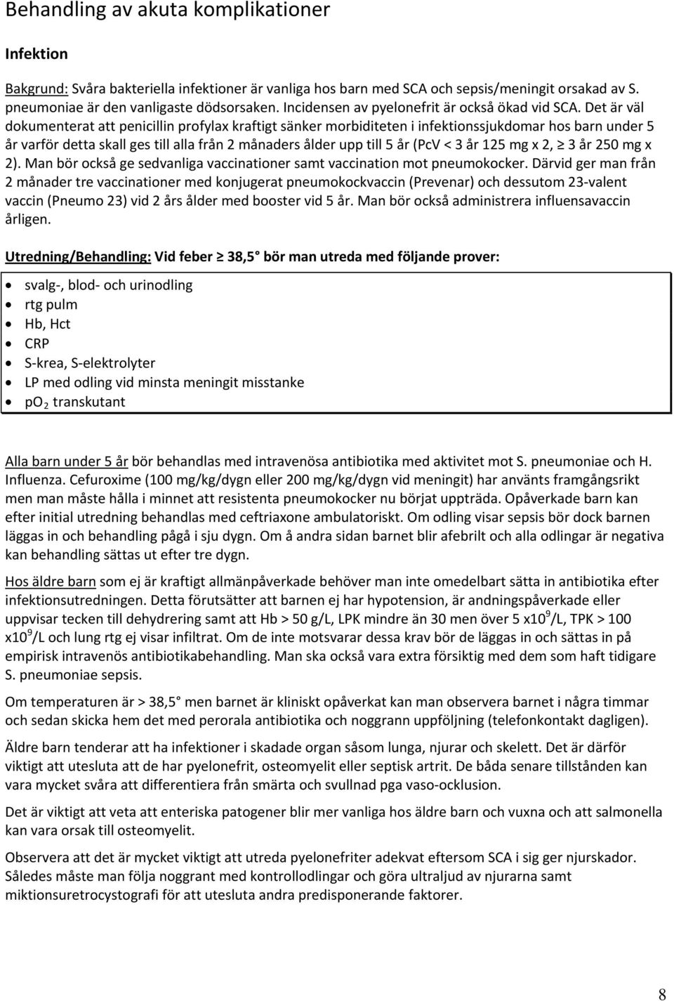 Det är väl dokumenterat att penicillin profylax kraftigt sänker morbiditeten i infektionssjukdomar hos barn under 5 år varför detta skall ges till alla från 2 månaders ålder upp till 5 år (PcV < 3 år