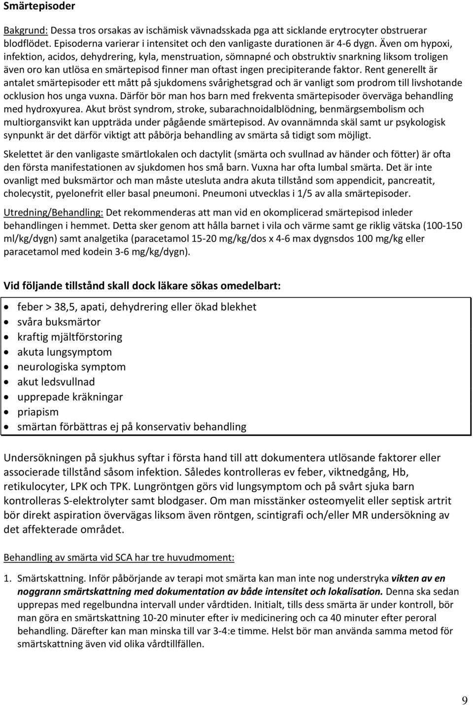 Rent generellt är antalet smärtepisoder ett mått på sjukdomens svårighetsgrad och är vanligt som prodrom till livshotande ocklusion hos unga vuxna.