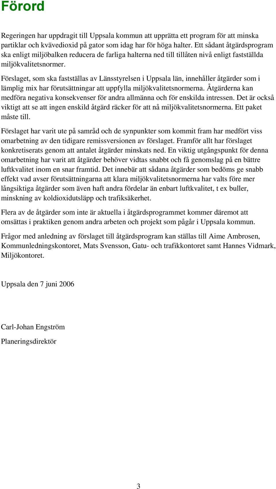 Förslaget, som ska fastställas av Länsstyrelsen i Uppsala län, innehåller åtgärder som i lämplig mix har förutsättningar att uppfylla miljökvalitetsnormerna.