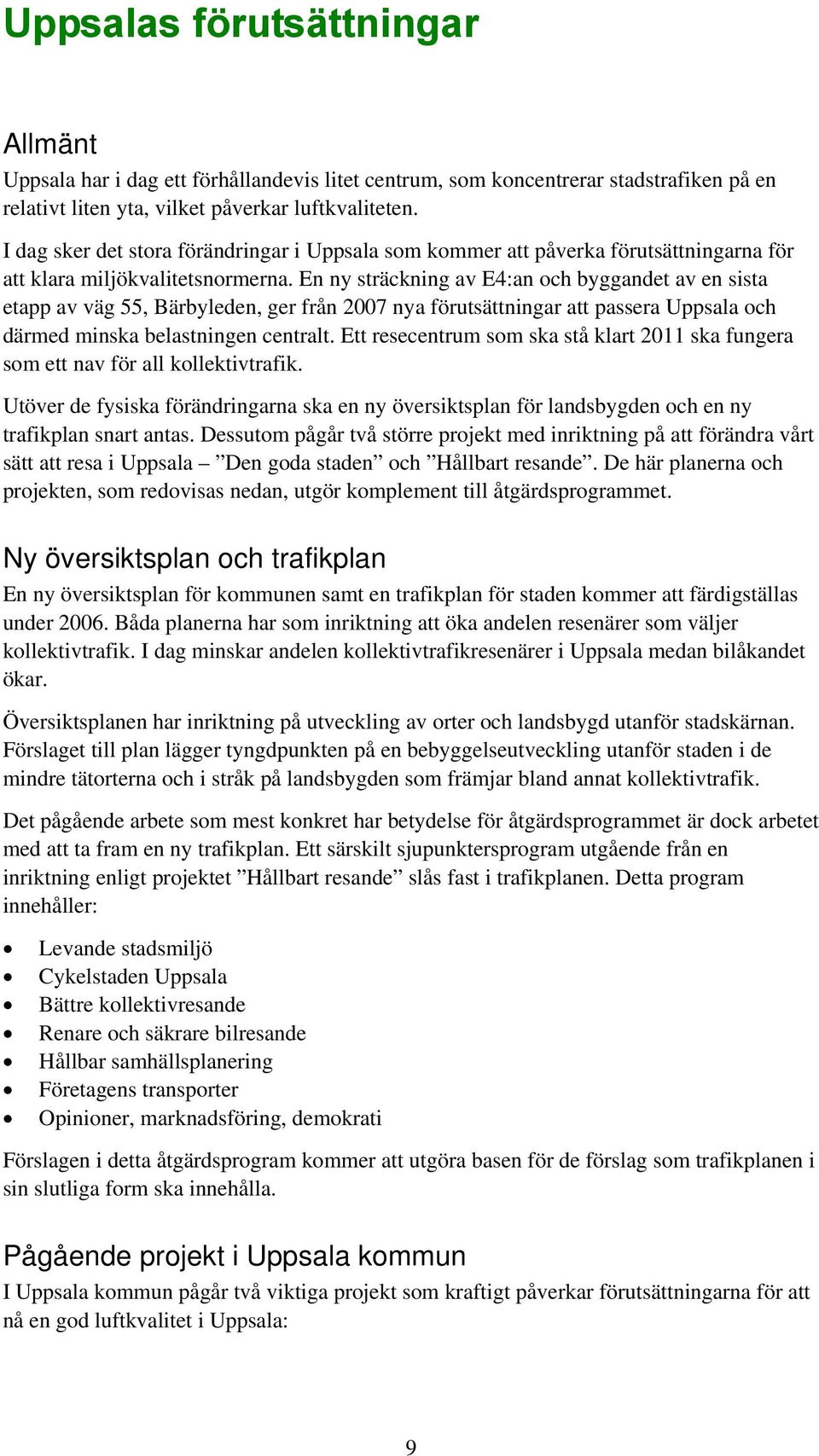 En ny sträckning av E4:an och byggandet av en sista etapp av väg 55, Bärbyleden, ger från 2007 nya förutsättningar att passera Uppsala och därmed minska belastningen centralt.