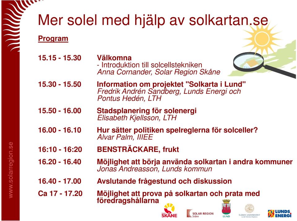 00 Stadsplanering för solenergi Elisabeth Kjellsson, LTH 16.00-16.10 Hur sätter politiken spelreglerna för solceller?