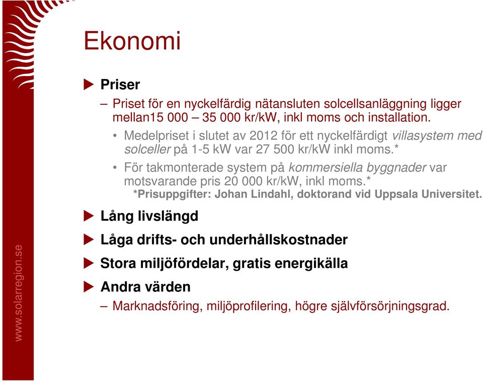 * För takmonterade system på kommersiella byggnader var motsvarande pris 20 000 kr/kw, inkl moms.