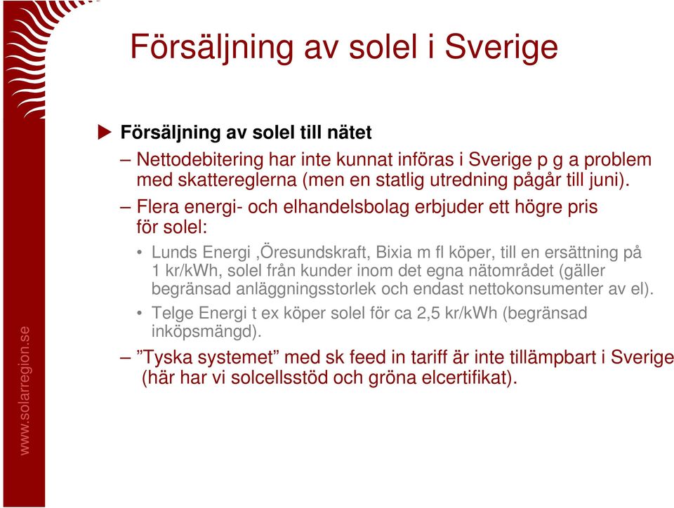 Flera energi- och elhandelsbolag erbjuder ett högre pris för solel: Lunds Energi,Öresundskraft, Bixia m fl köper, till en ersättning på 1 kr/kwh, solel från