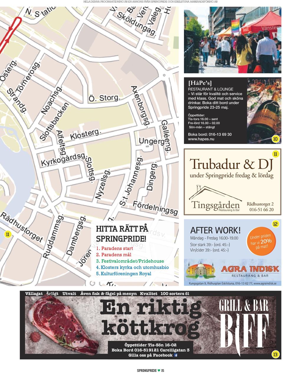 Paradens mål 3. Festivalområdet/Pridehouse 4. Klosters kyrka och utomhusbio 5. Kulturföreningen Royal AFTER WORk! Måndag - Fredag 16.00-19.00 Stor stark 39:- (ord. 45:-) Vin/cider 39:- (ord.