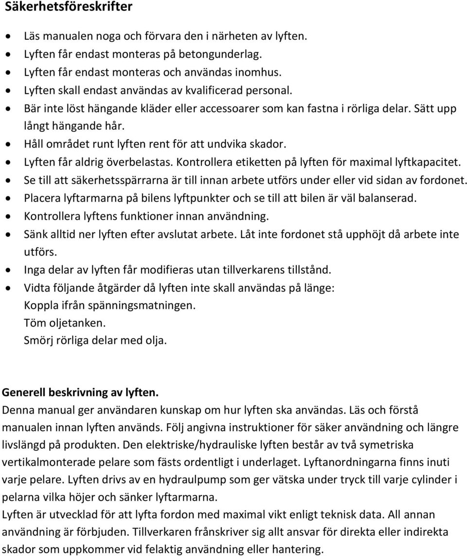 Håll området runt lyften rent för att undvika skador. Lyften får aldrig överbelastas. Kontrollera etiketten på lyften för maximal lyftkapacitet.