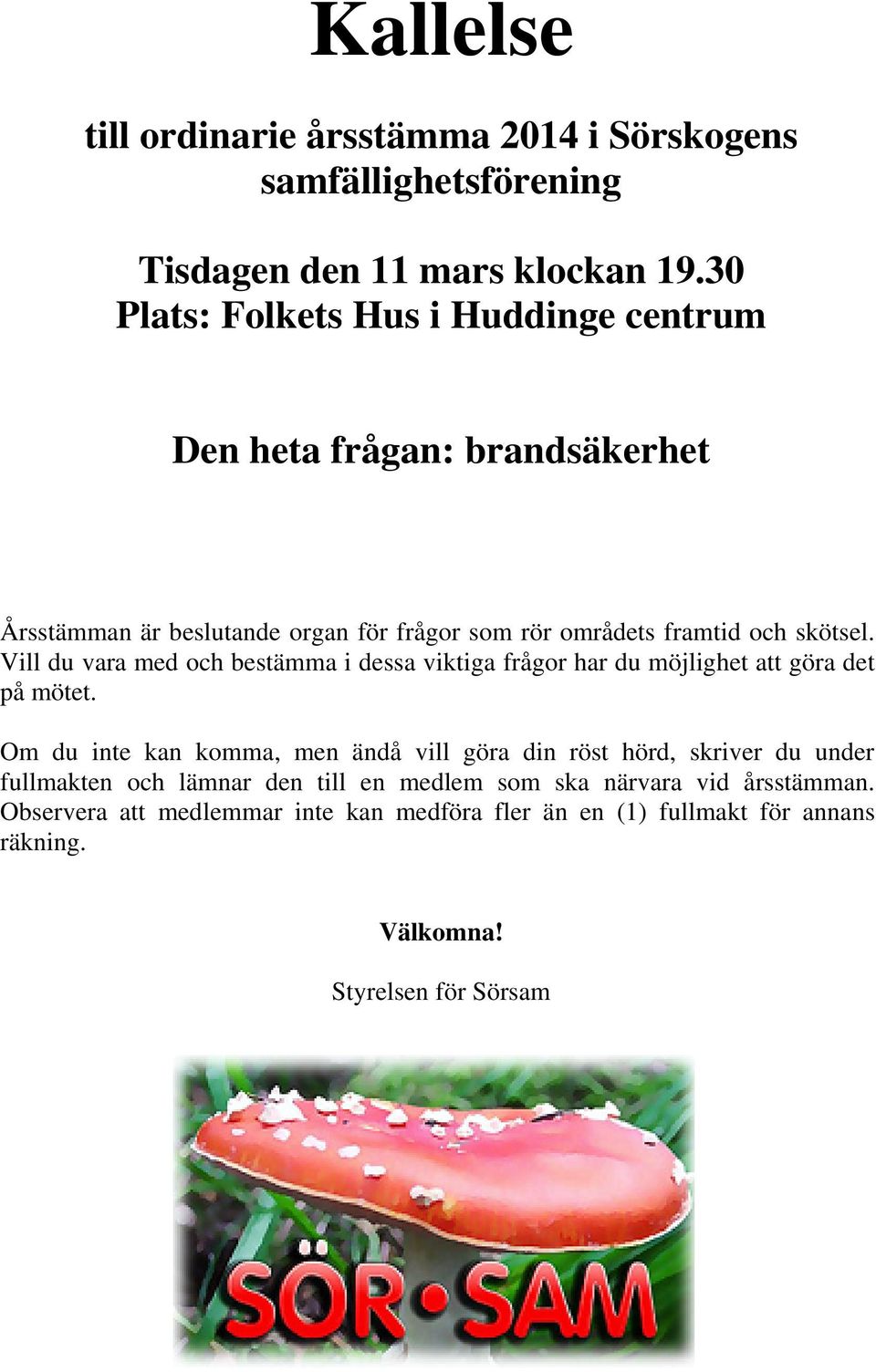 Vill du vara med och bestämma i dessa viktiga frågor har du möjlighet att göra det på mötet.