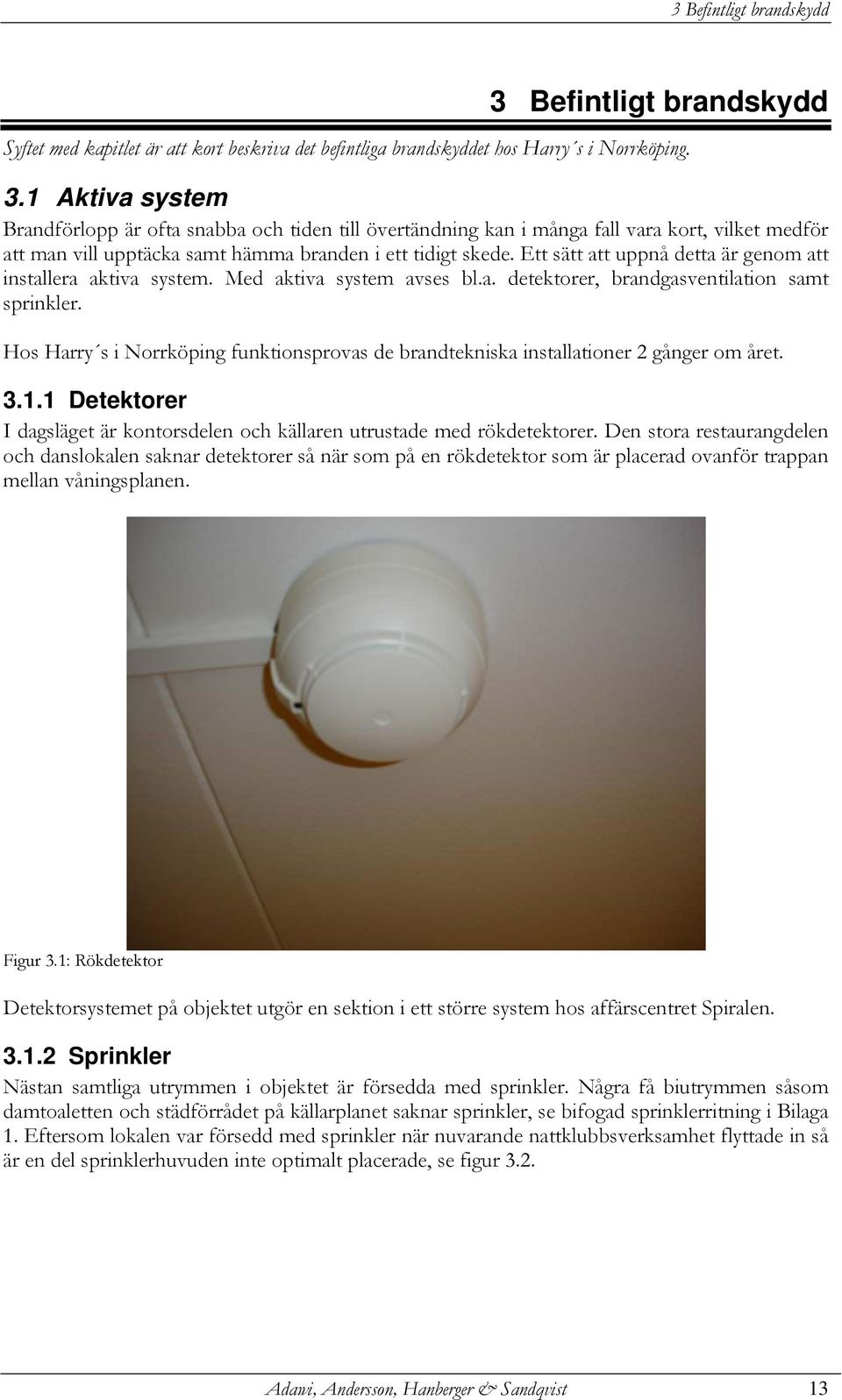 Hos Harry s i Norrköping funktionsprovas de brandtekniska installationer 2 gånger om året. 3.1.1 Detektorer I dagsläget är kontorsdelen och källaren utrustade med rökdetektorer.