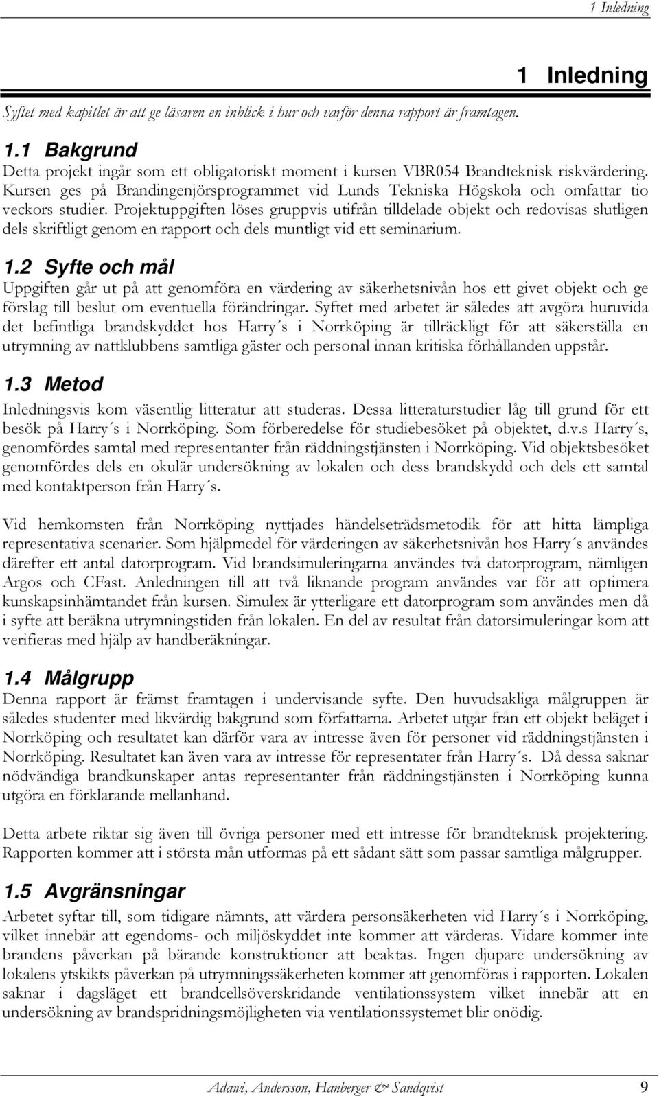 Kursen ges på Brandingenjörsprogrammet vid Lunds Tekniska Högskola och omfattar tio veckors studier.