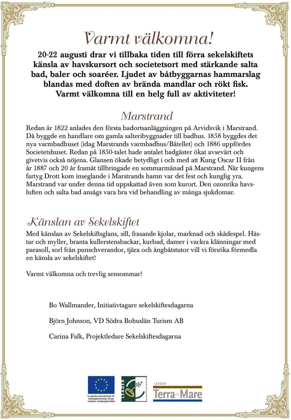 Marstrand Redan år 1822 anlades den första badortsanläggningen på Arvidsvik i Marstrand. Då byggde en handlare om gamla salteribyggnader till badhus.