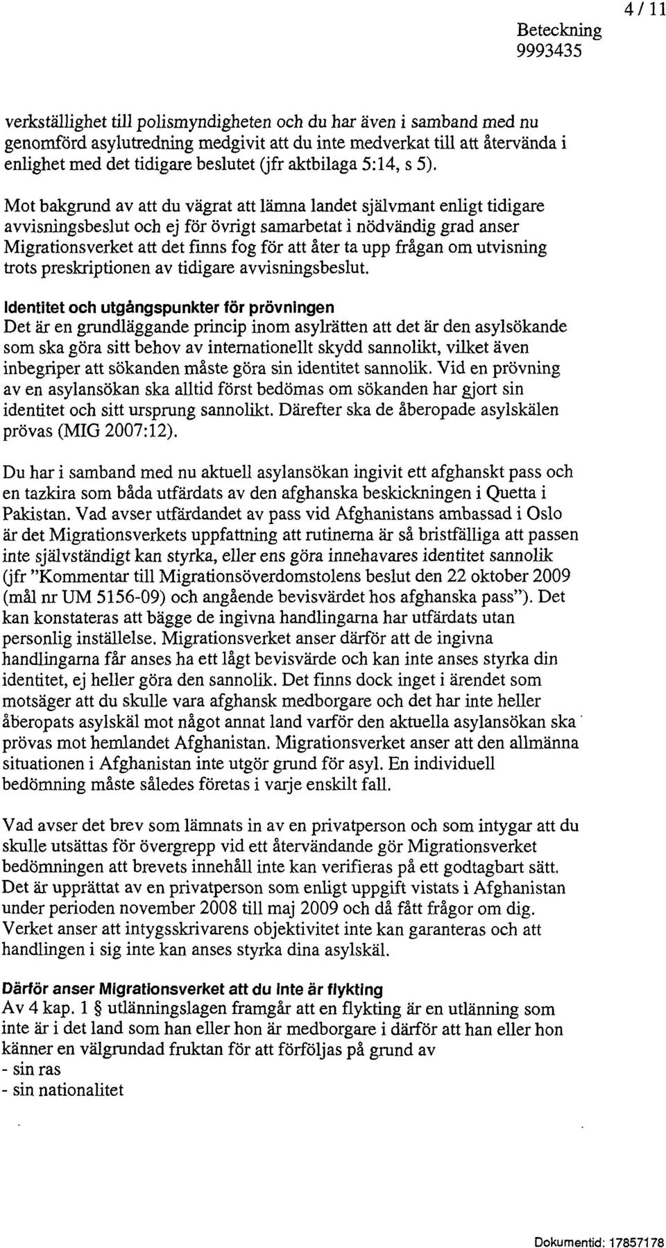 Mot bakgrund av att du vägrat att lämna landet självmant enligt tidigare avvisningsbeslut och ej för övrigt samarbetat i nödvändig grad anser Migrationsverket att det finns fog för att åter ta upp