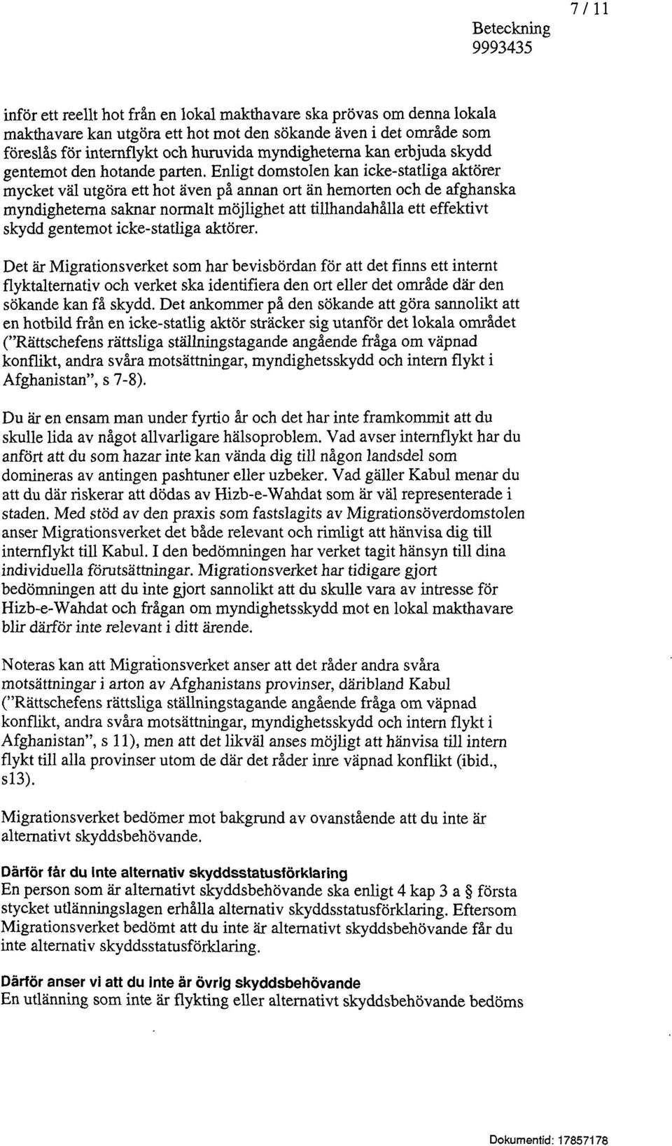 Enligt domstolen kan icke-statliga aktörer mycket väl utgöra ett hot även på annan ort än hemorten och de afghanska myndigheterna saknar normalt möjlighet att tillhandahålla ett effektivt skydd