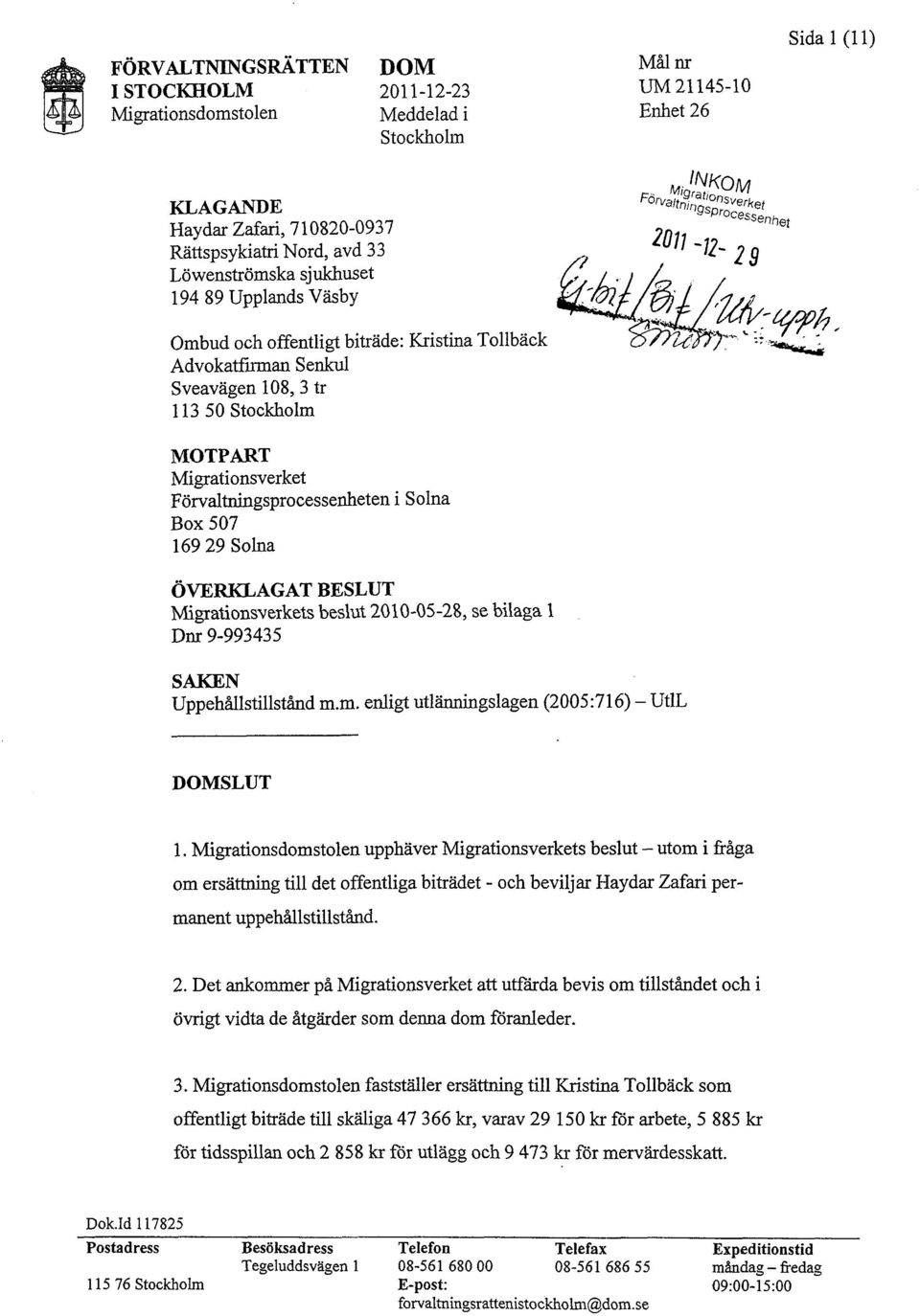 Förvaltningsprocessenheten i Solna Box 507 169 29 Solna ÖVERKLAGAT BESLUT Migrationsverkets beslut 2010-05-28, se bilaga l Dnr 9-993435 SAKEN Uppehållstillstånd m.