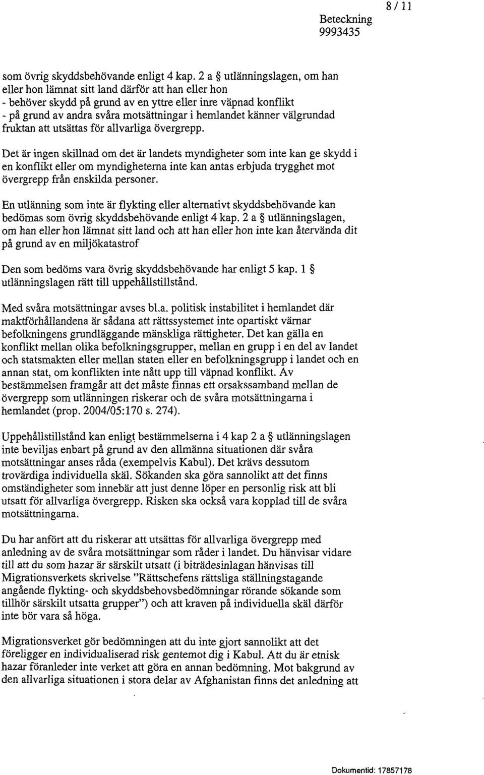 känner välgrundad fruktan att utsättas för allvarliga övergrepp.