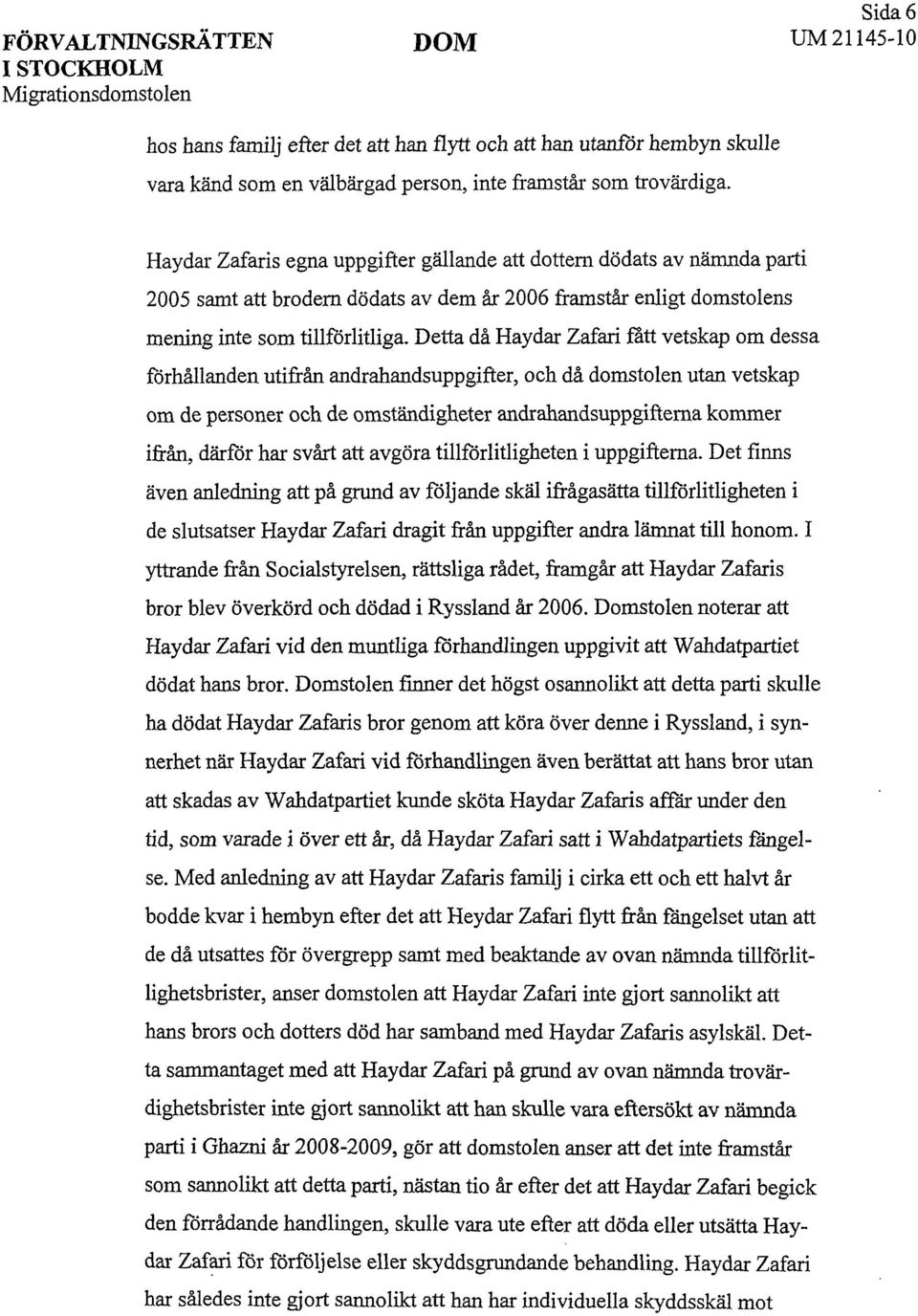 Detta då Haydar Zafari fått vetskap om dessa förhållanden utifrån andrahandsuppgifter, och då domstolen utan vetskap om de personer och de omständigheter andrahandsuppgifterna kommer ifrån, därför