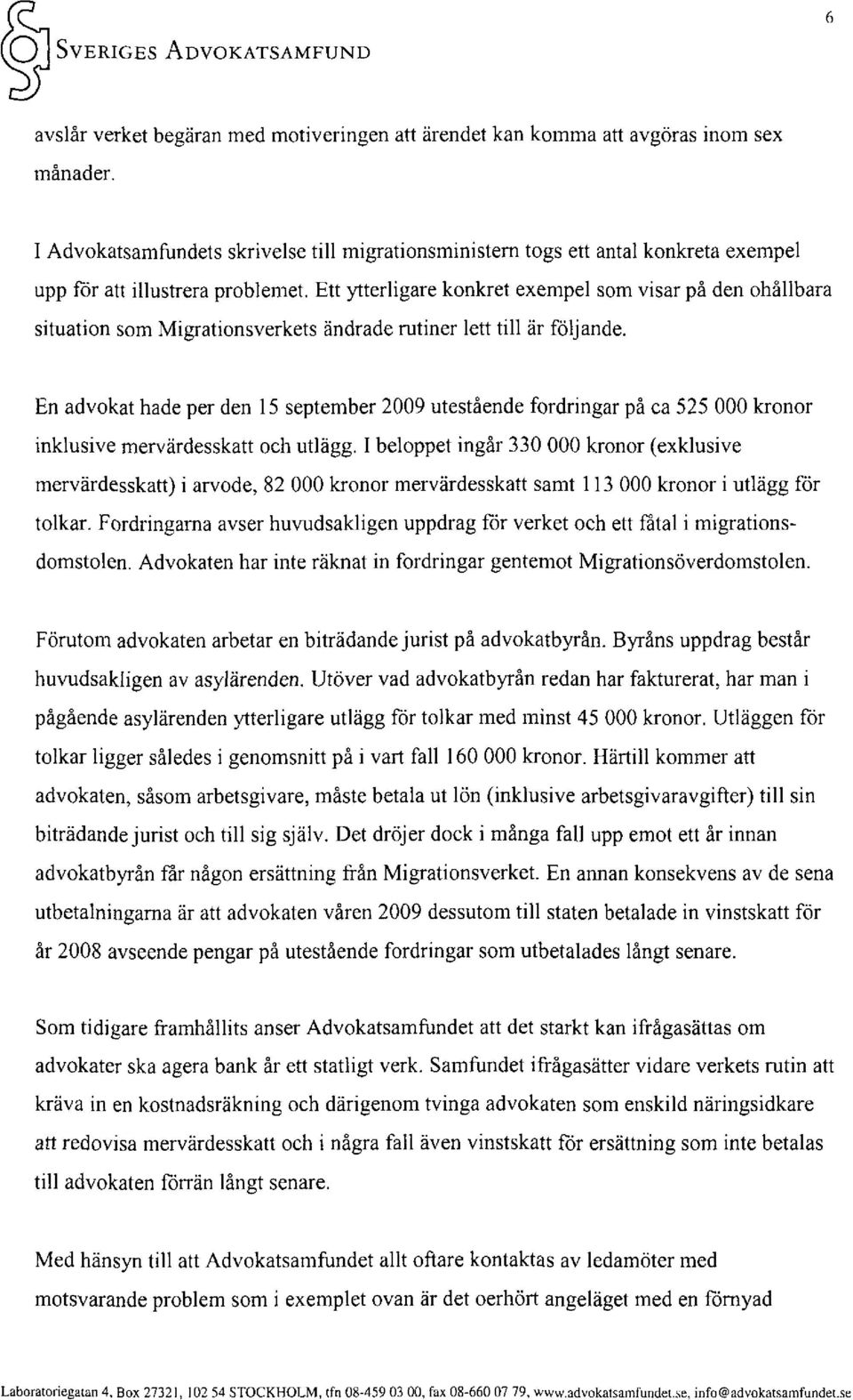 Ett ytterligare konkret exempel som visar på den ohållbara situation som Migrationsverkets ändrade mtiner lett till är följande.