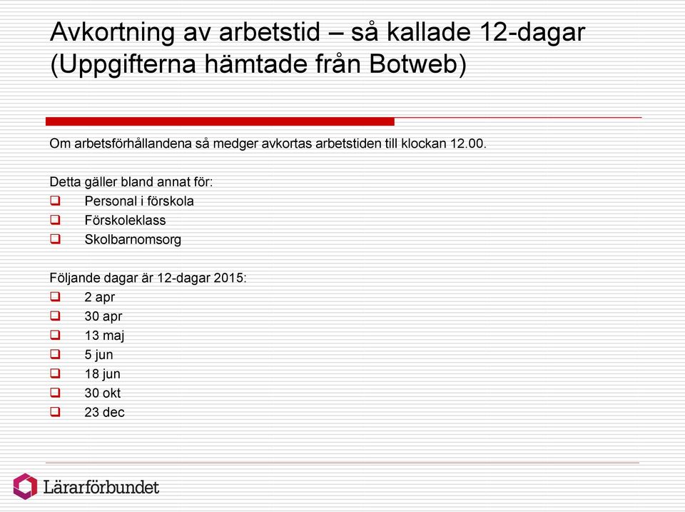 Detta gäller bland annat för: Personal i förskola Förskoleklass