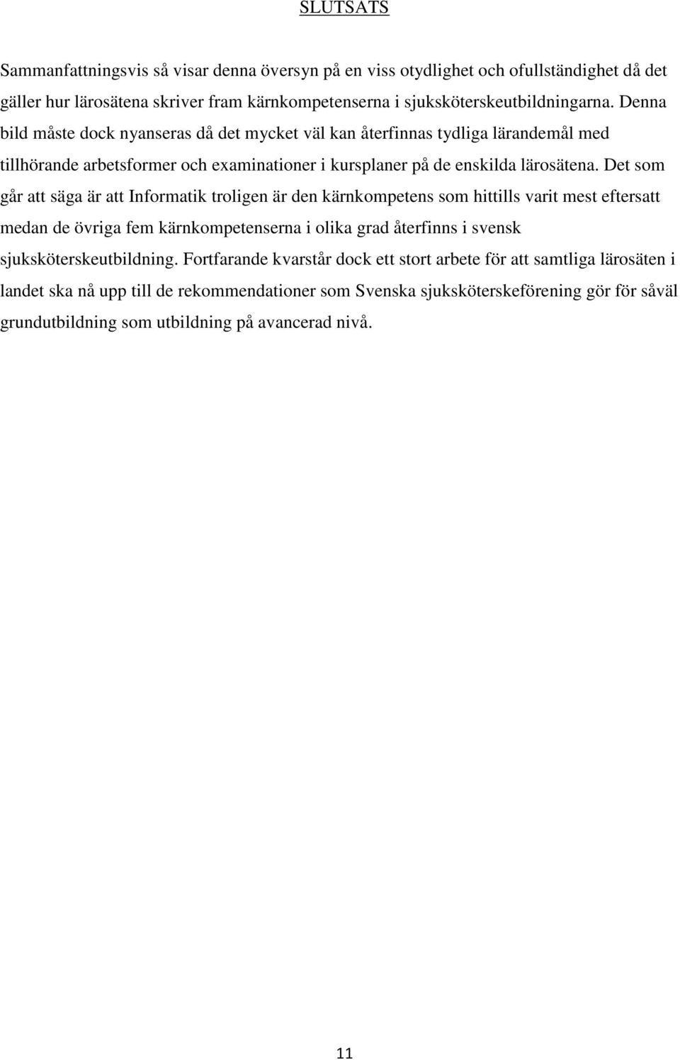 Det som går att säga är att Informatik troligen är den kärnkompetens som hittills varit mest eftersatt medan de övriga fem kärnkompetenserna i olika grad återfinns i svensk