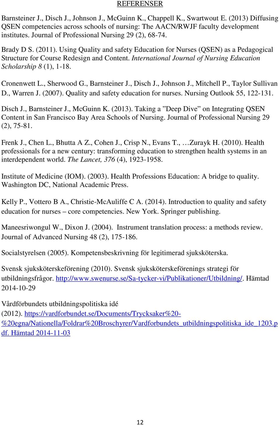 International Journal of Nursing Education Scholarship 8 (1), 1-18. Cronenwett L., Sherwood G., Barnsteiner J., Disch J., Johnson J., Mitchell P., Taylor Sullivan D., Warren J. (2007).