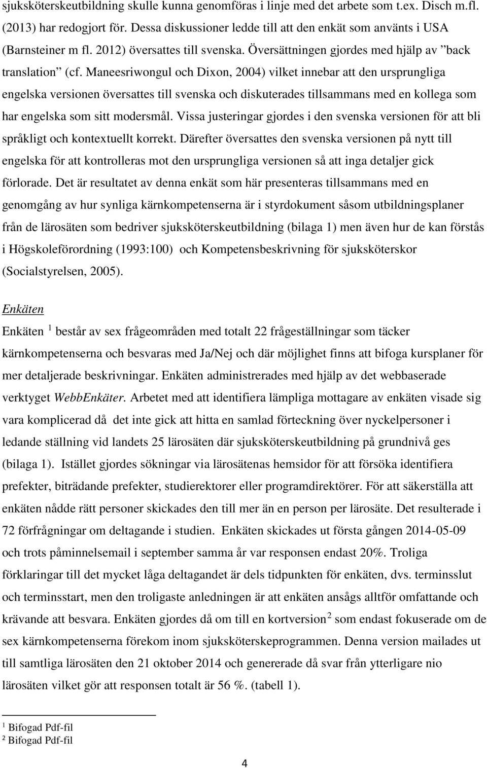 Maneesriwongul och Dixon, 2004) vilket innebar att den ursprungliga engelska versionen översattes till svenska och diskuterades tillsammans med en kollega som har engelska som sitt modersmål.