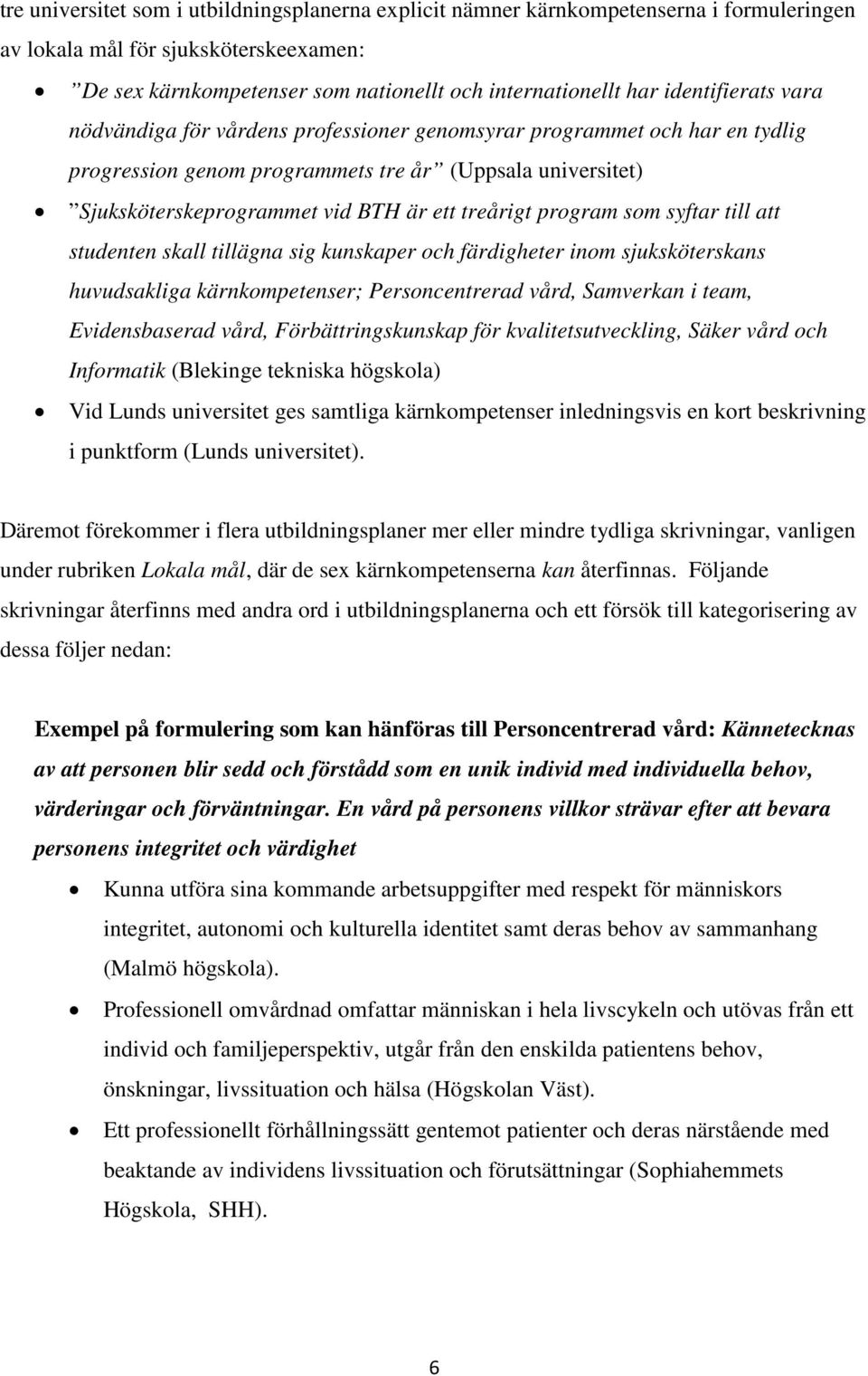 treårigt program som syftar till att studenten skall tillägna sig kunskaper och färdigheter inom sjuksköterskans huvudsakliga kärnkompetenser; Personcentrerad vård, Samverkan i team, Evidensbaserad