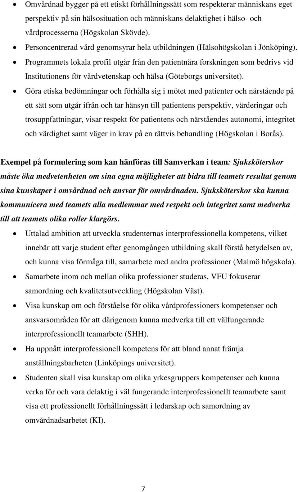 Programmets lokala profil utgår från den patientnära forskningen som bedrivs vid Institutionens för vårdvetenskap och hälsa (Göteborgs universitet).