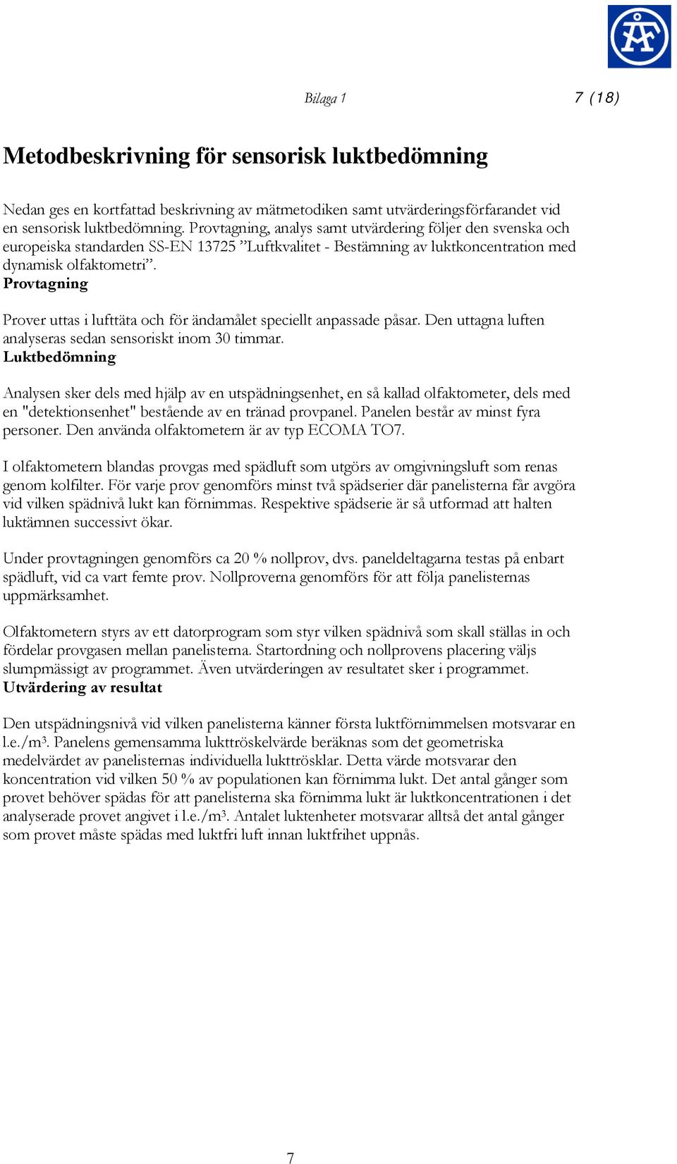 Provtagning Prover uttas i lufttäta och för ändamålet speciellt anpassade påsar. Den uttagna luften analyseras sedan sensoriskt inom 30 timmar.