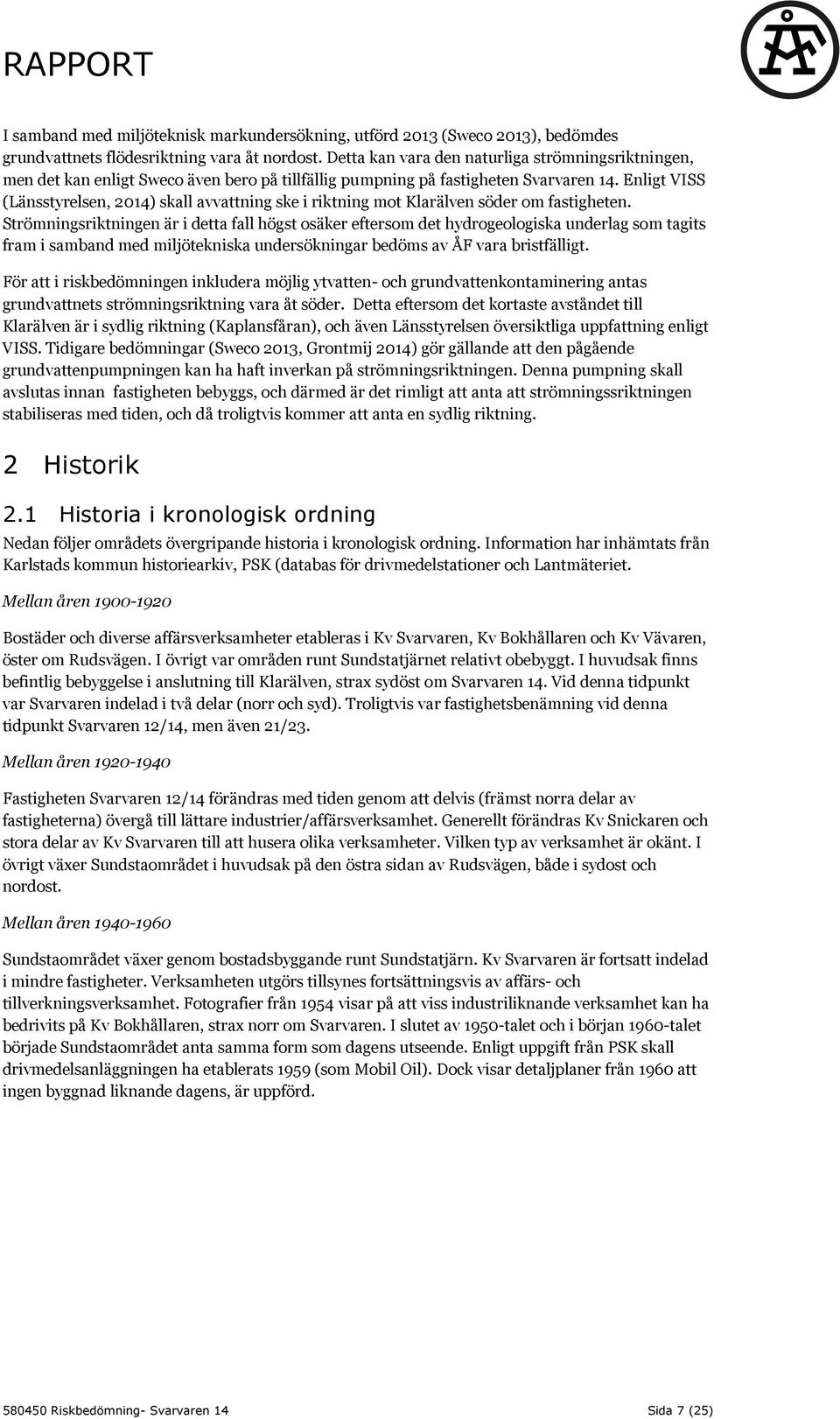 Enligt VISS (Länsstyrelsen, 2014) skall avvattning ske i riktning mot Klarälven söder om fastigheten.