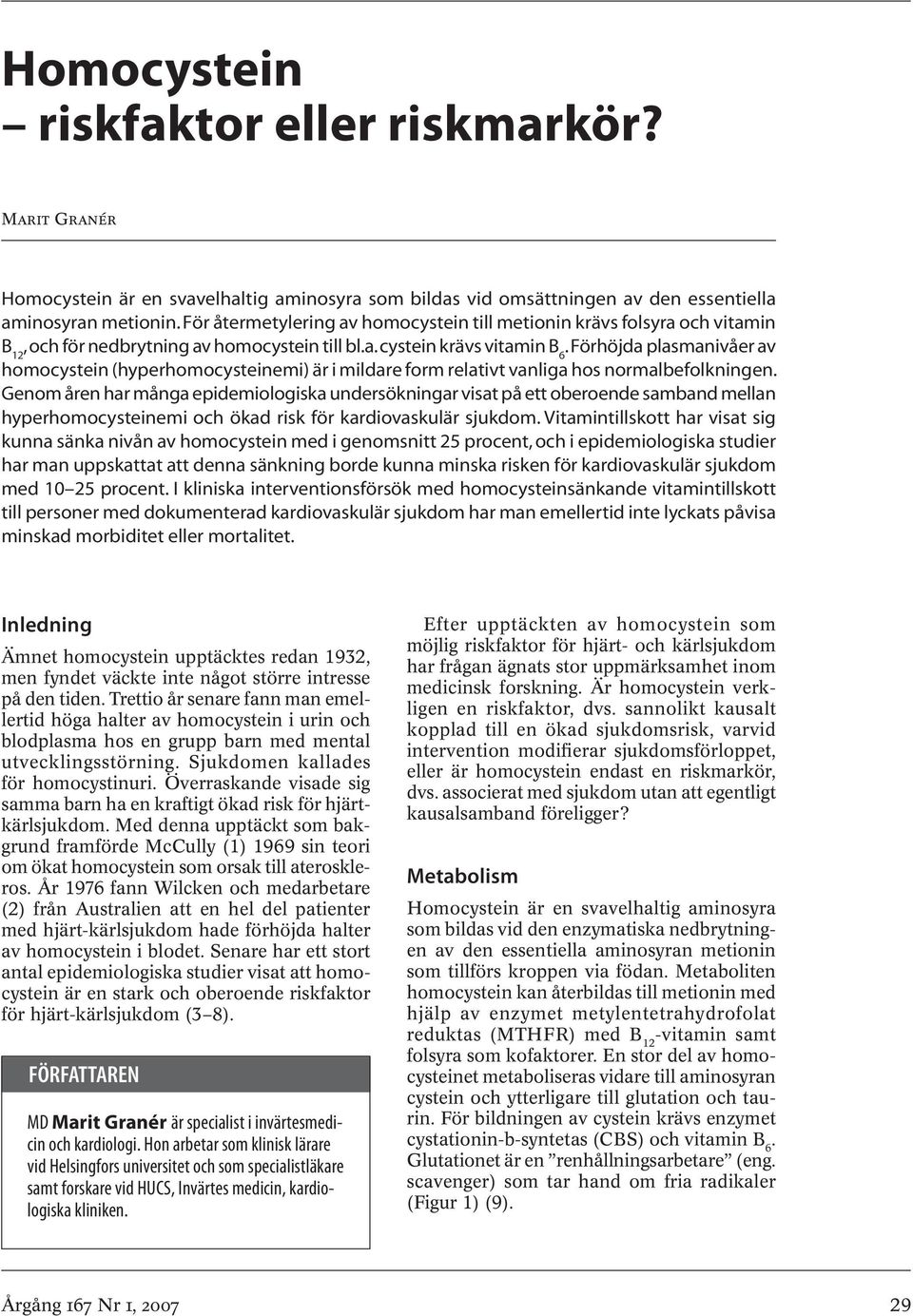 Förhöjda plasmanivåer av homocystein (hyperhomocysteinemi) är i mildare form relativt vanliga hos normalbefolkningen.