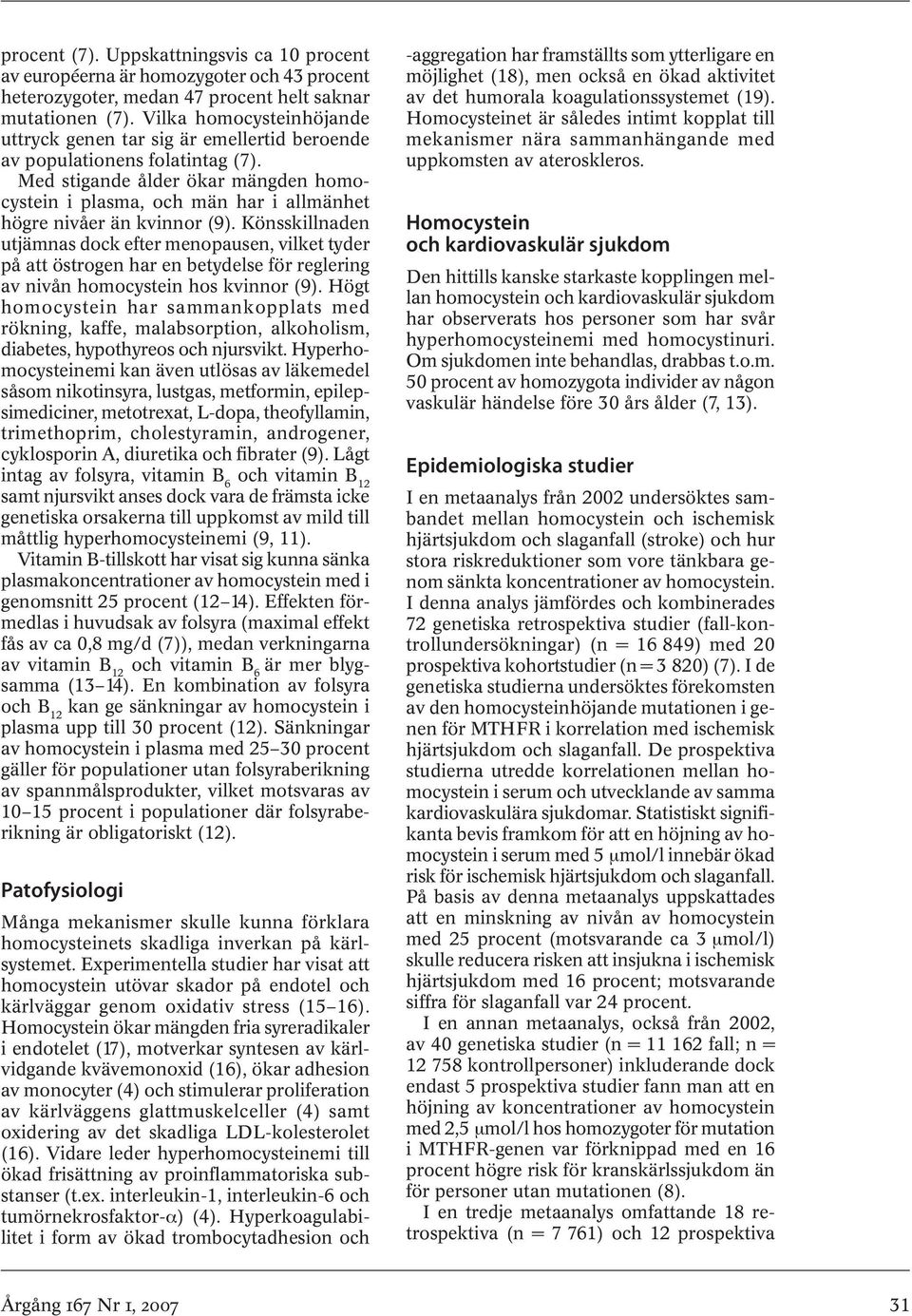 Med stigande ålder ökar mängden homocystein i plasma, och män har i allmänhet högre nivåer än kvinnor (9).