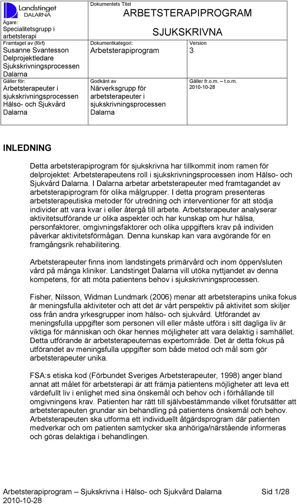 Gäller fr.o.m. t.o.m. INLEDNING Detta arbetsterapiprogram för sjukskrivna har tillkommit inom ramen för delprojektet: Arbetsterapeutens roll i sjukskrivningsprocessen inom Hälso- och Sjukvård Dalarna.