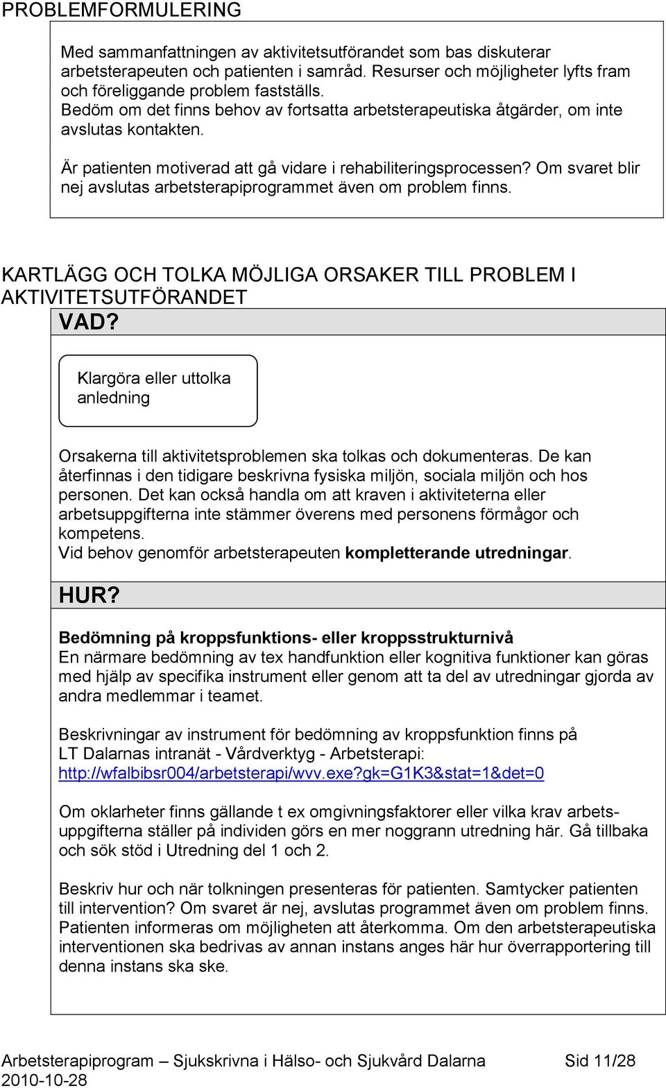 Om svaret blir nej avslutas arbetsterapiprogrammet även om problem finns. KARTLÄGG OCH TOLKA MÖJLIGA ORSAKER TILL PROBLEM I AKTIVITETSUTFÖRANDET VAD?