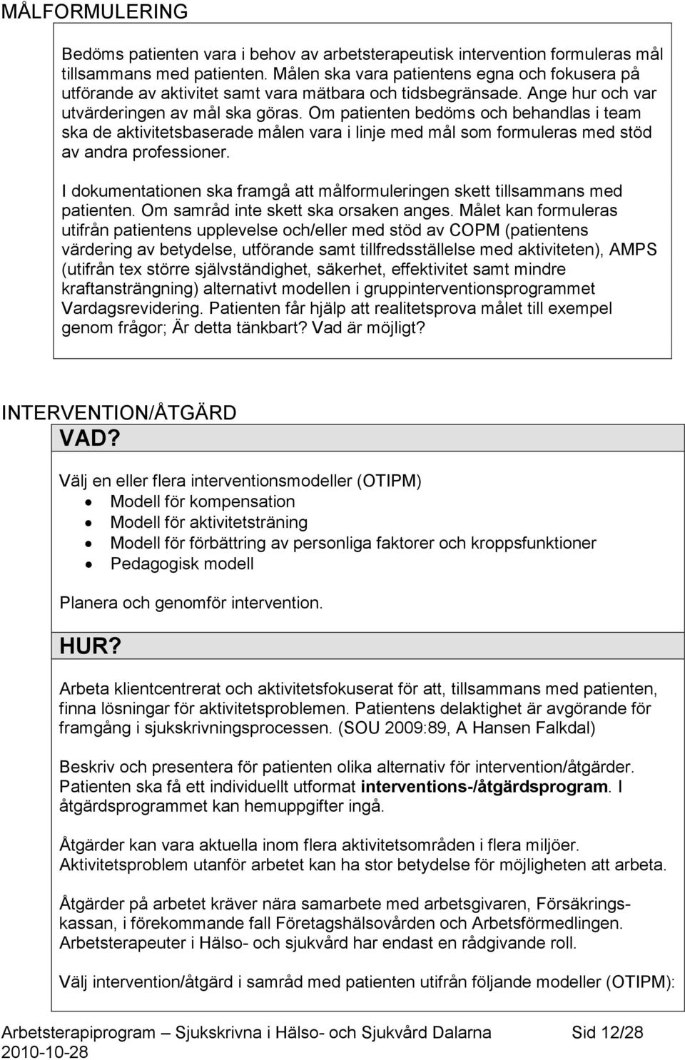 Om patienten bedöms och behandlas i team ska de aktivitetsbaserade målen vara i linje med mål som formuleras med stöd av andra professioner.