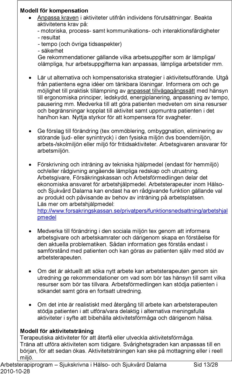 arbetsuppgifter som är lämpliga/ olämpliga, hur arbetsuppgifterna kan anpassas, lämpliga arbetstider mm. Lär ut alternativa och kompensatoriska strategier i aktivitetsutförande.