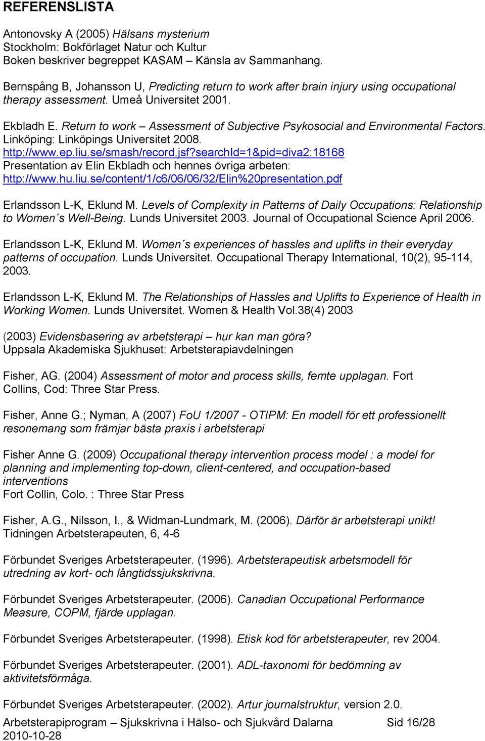 Return to work Assessment of Subjective Psykosocial and Environmental Factors. Linköping: Linköpings Universitet 2008. http://www.ep.liu.se/smash/record.jsf?
