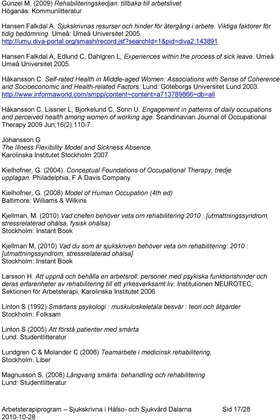 searchid=1&pid=diva2:143891 Hansen Falkdal A, Edlund C, Dahlgren L, Experiences within the process of sick leave. Umeå: Umeå Universitet 2005. Håkansson C.