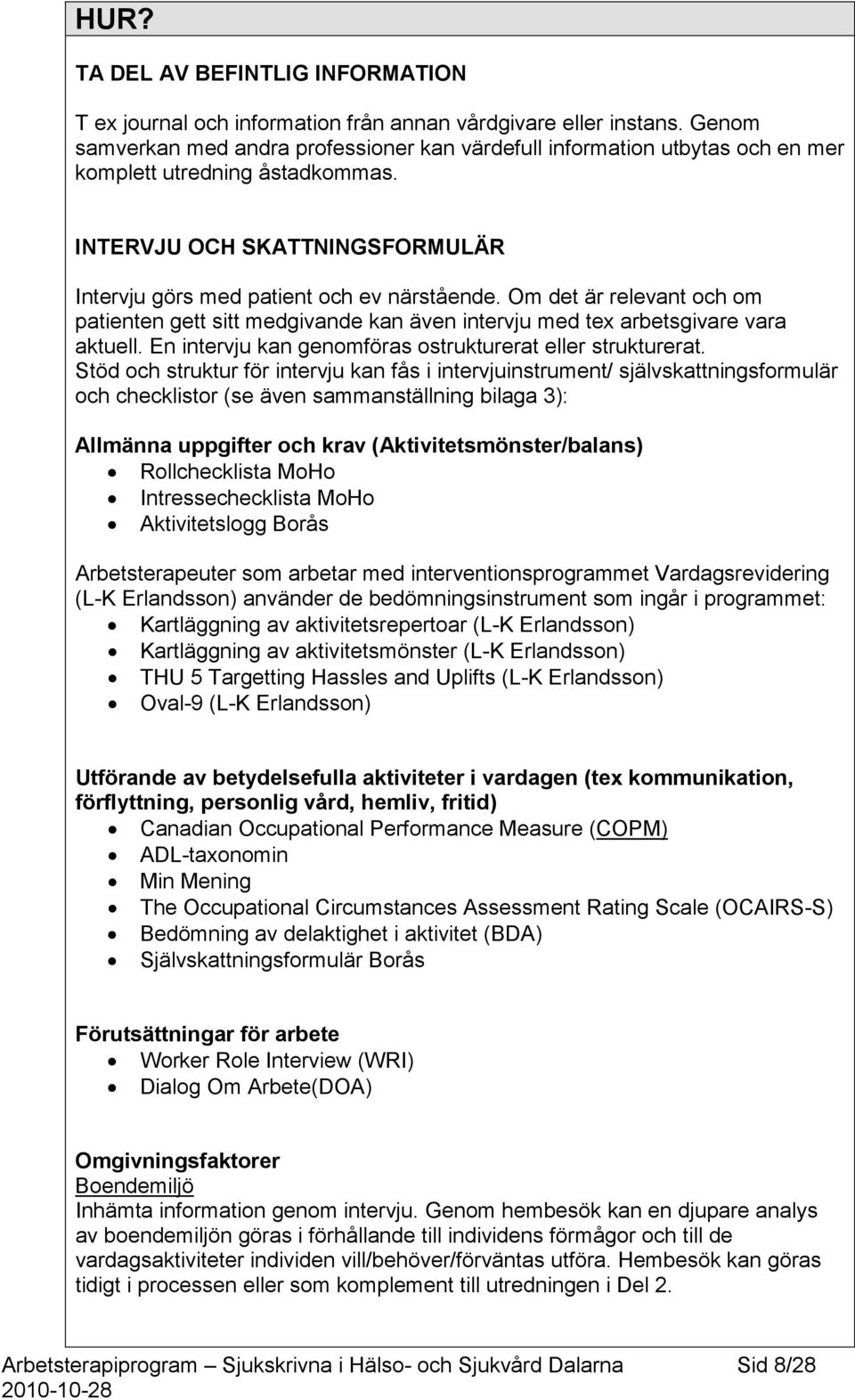 Om det är relevant och om patienten gett sitt medgivande kan även intervju med tex arbetsgivare vara aktuell. En intervju kan genomföras ostrukturerat eller strukturerat.