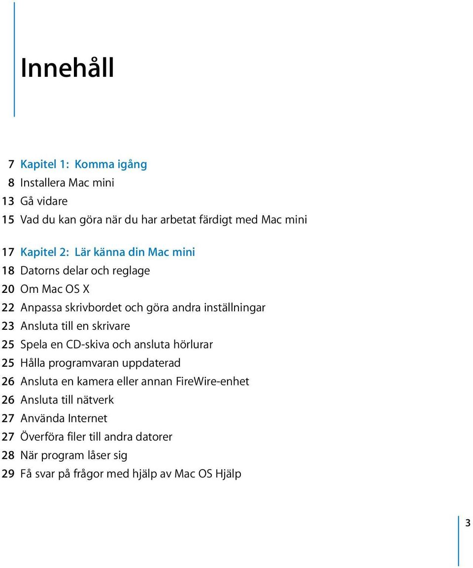 skrivare 25 Spela en CD-skiva och ansluta hörlurar 25 Hålla programvaran uppdaterad 26 Ansluta en kamera eller annan FireWire-enhet 26