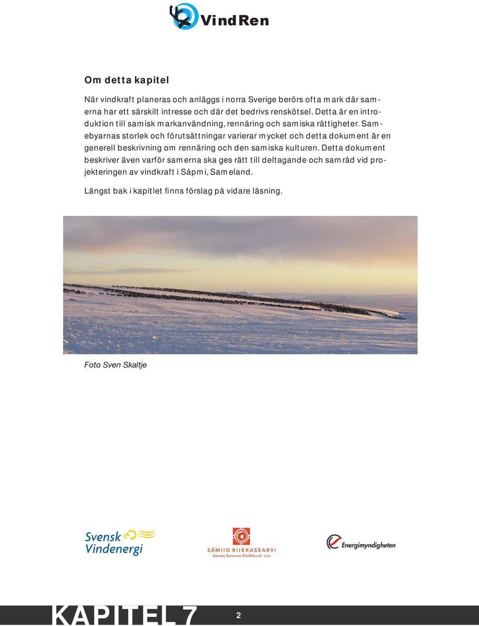 Samebyarnas storlek och förutsättningar varierar mycket och detta dokument är en generell beskrivning om rennäring och den samiska kulturen.