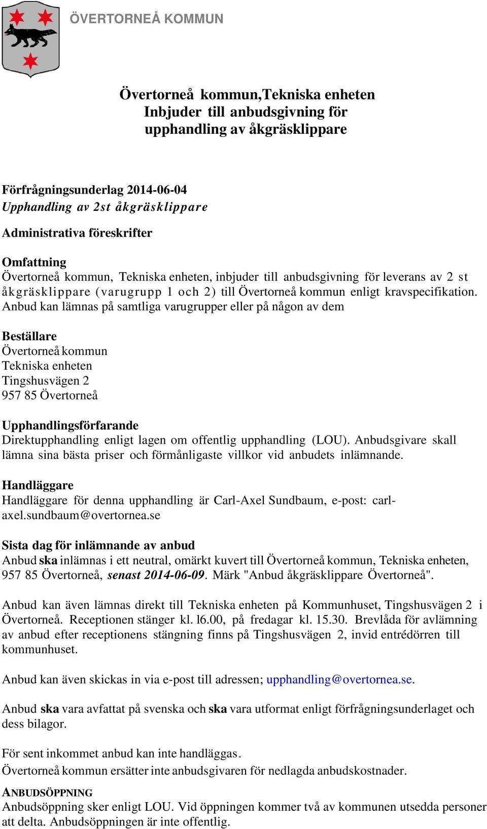 Anbud kan lämnas på samtliga varugrupper eller på någon av dem Beställare Övertorneå kommun Tekniska enheten Tingshusvägen 2 957 85 Övertorneå Upphandlingsförfarande Direktupphandling enligt lagen om