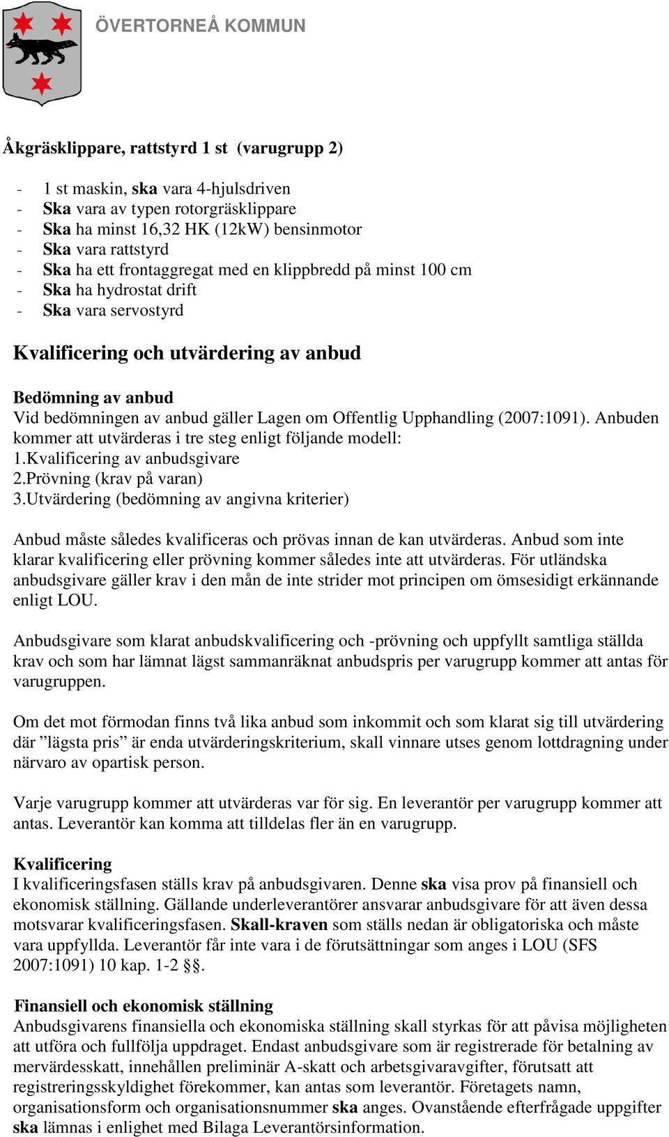 anbud gäller Lagen om Offentlig Upphandling (2007:1091). Anbuden kommer att utvärderas i tre steg enligt följande modell: 1.Kvalificering av anbudsgivare 2.Prövning (krav på varan) 3.