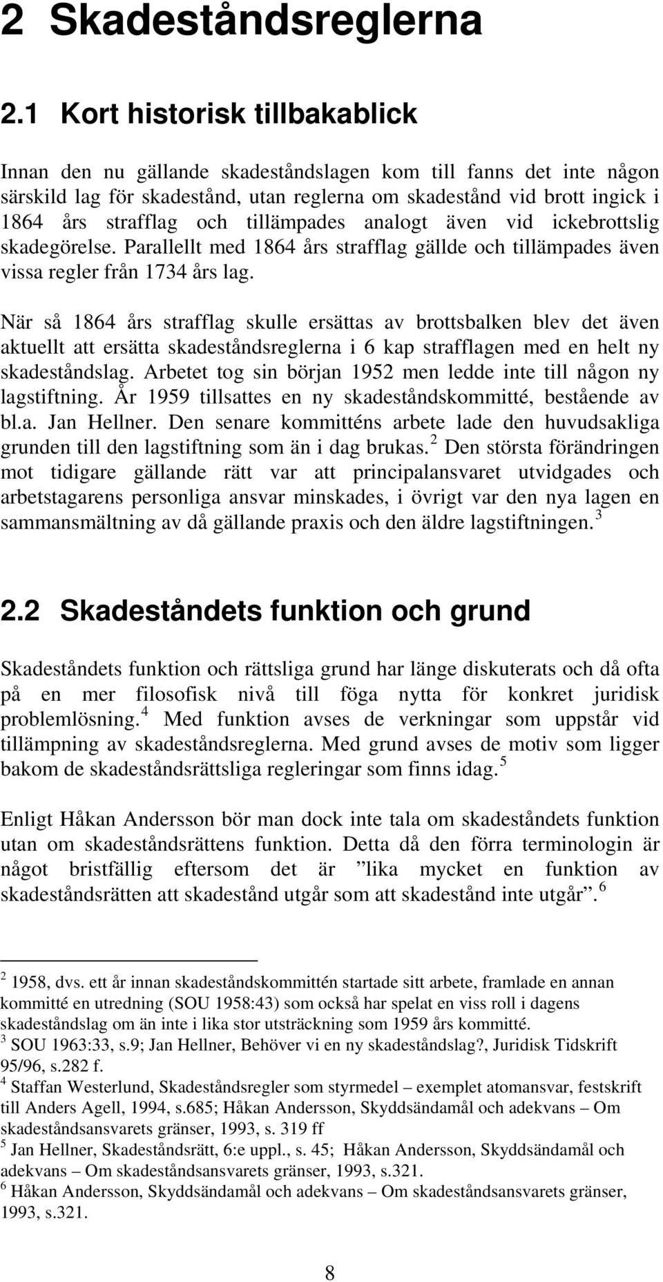 tillämpades analogt även vid ickebrottslig skadegörelse. Parallellt med 1864 års strafflag gällde och tillämpades även vissa regler från 1734 års lag.